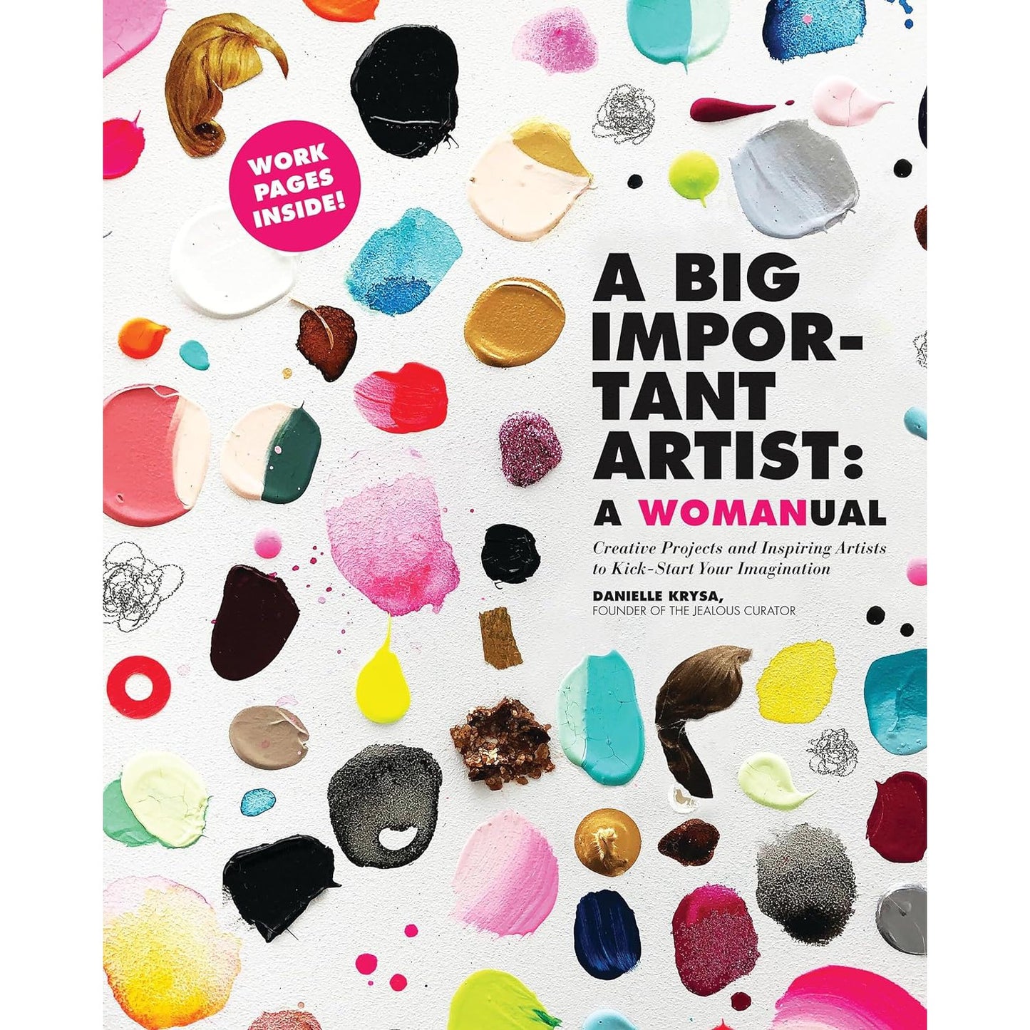 A Big Important Artist: A Womanual: Creative Projects and Inspiring Artists to Kick-Start Your Imagination