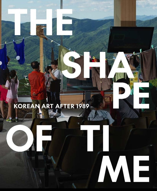 The Shape of Time: Korean Art after 1989