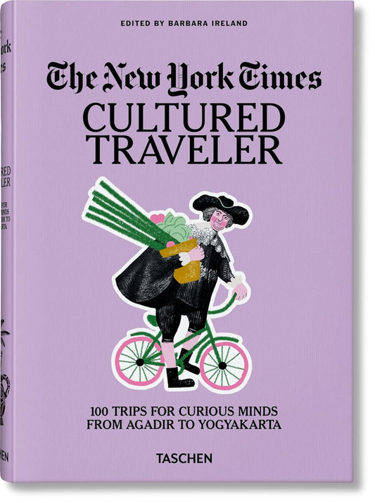 The New York Times Cultured Traveler: 100 Trips for Curious Minds from Agadir to Yogyakarta
