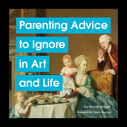Parenting Advice to Avoid in Art and Life