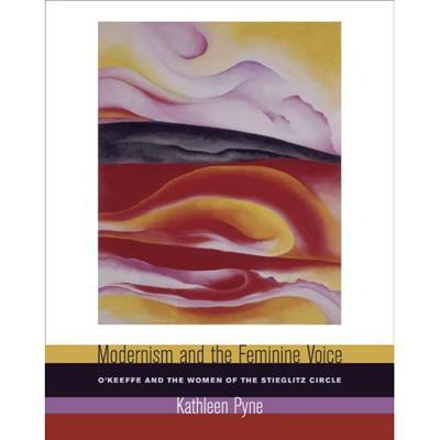 Modernism And The Feminine Voice: O'Keeffe and the Women of the Stieglitz Circle